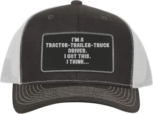 I'm A Tractor-Trailer-Truck Driver. I Got This. I Think... - Leather Black Patch Engraved Trucker Hat